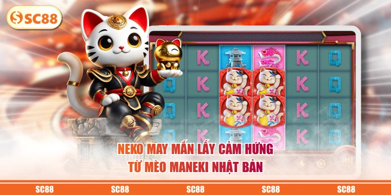 Neko May Mắn - Vòng Quay Nổ Hũ Săn Thưởng Jackpot Đều Tay 2 Neko may mắn lấy cảm hứng từ mèo Maneki Nhật Bản